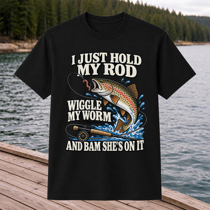 I Just Hold My Rod Wiggle My Worm and Bam She's on It Trout Fishing T-Shirt