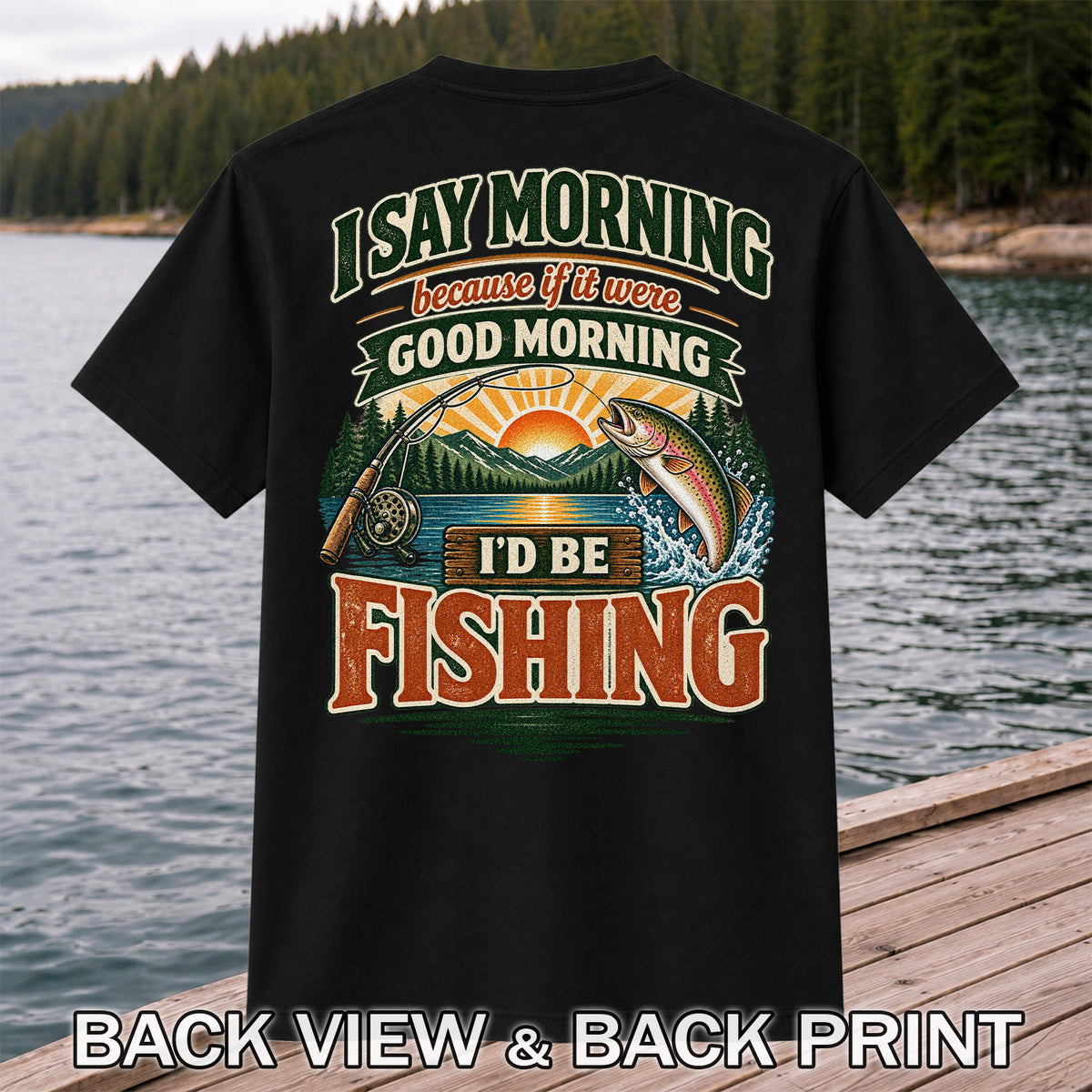 I Say Morning Because If It Were Good Morning I'd Be Fishing Rainbow Trout T-Shirt | Back Print