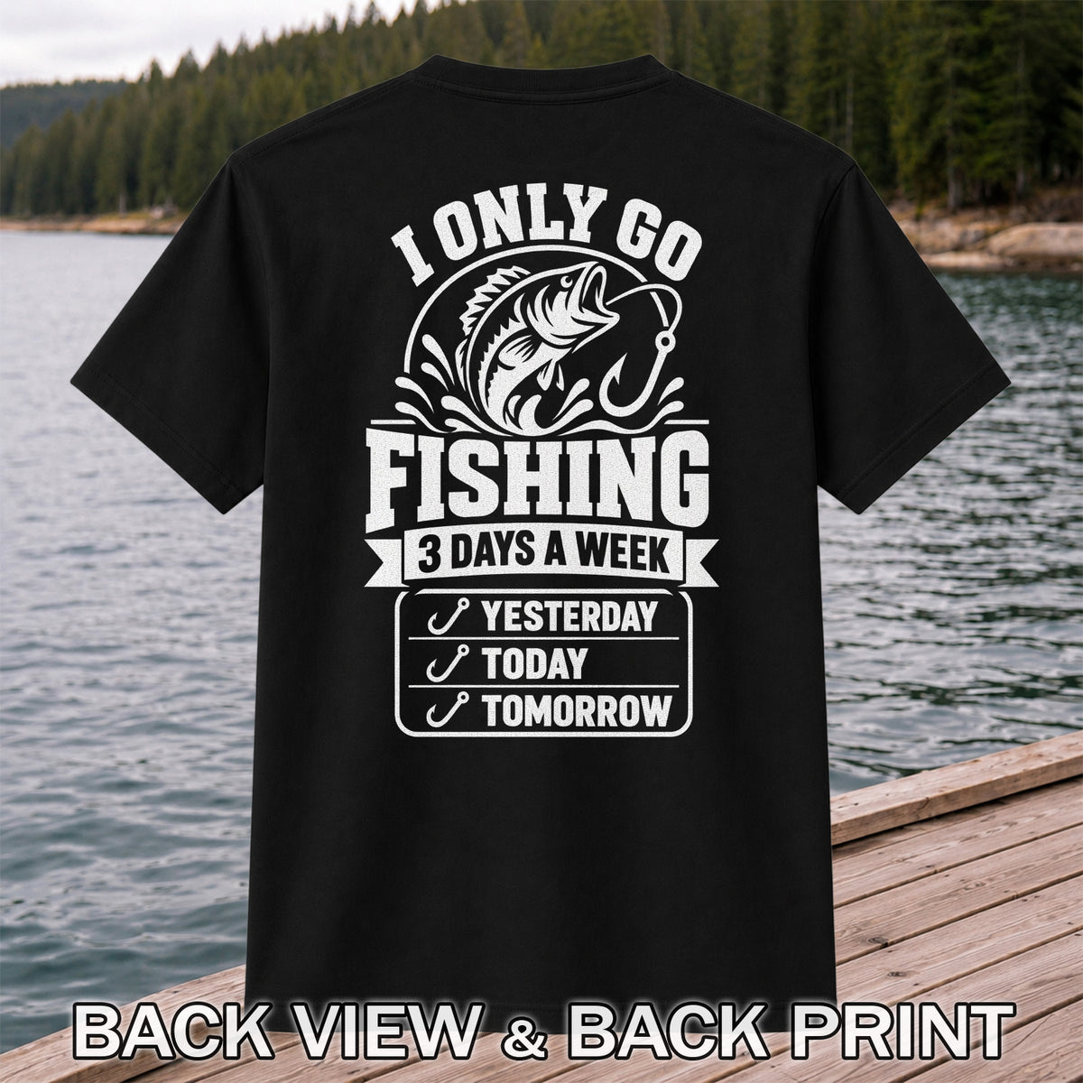 I Only Go Fishing 3 Days a Week Yesterday Today Tomorrow Bass T-Shirt | Back Print