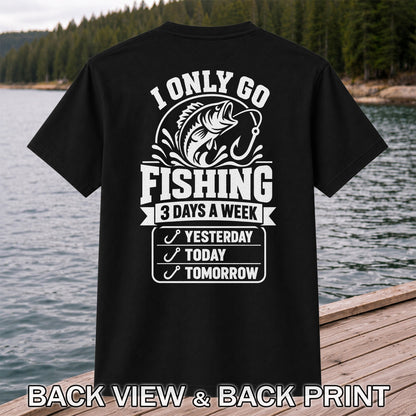 I Only Go Fishing 3 Days a Week Yesterday Today Tomorrow Bass T-Shirt | Back Print