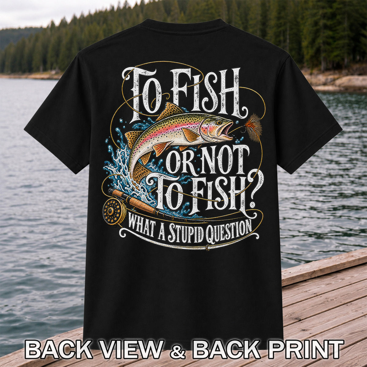 To Fish or Not to Fish What a Stupid Question Rainbow Trout T-Shirt | Back Print