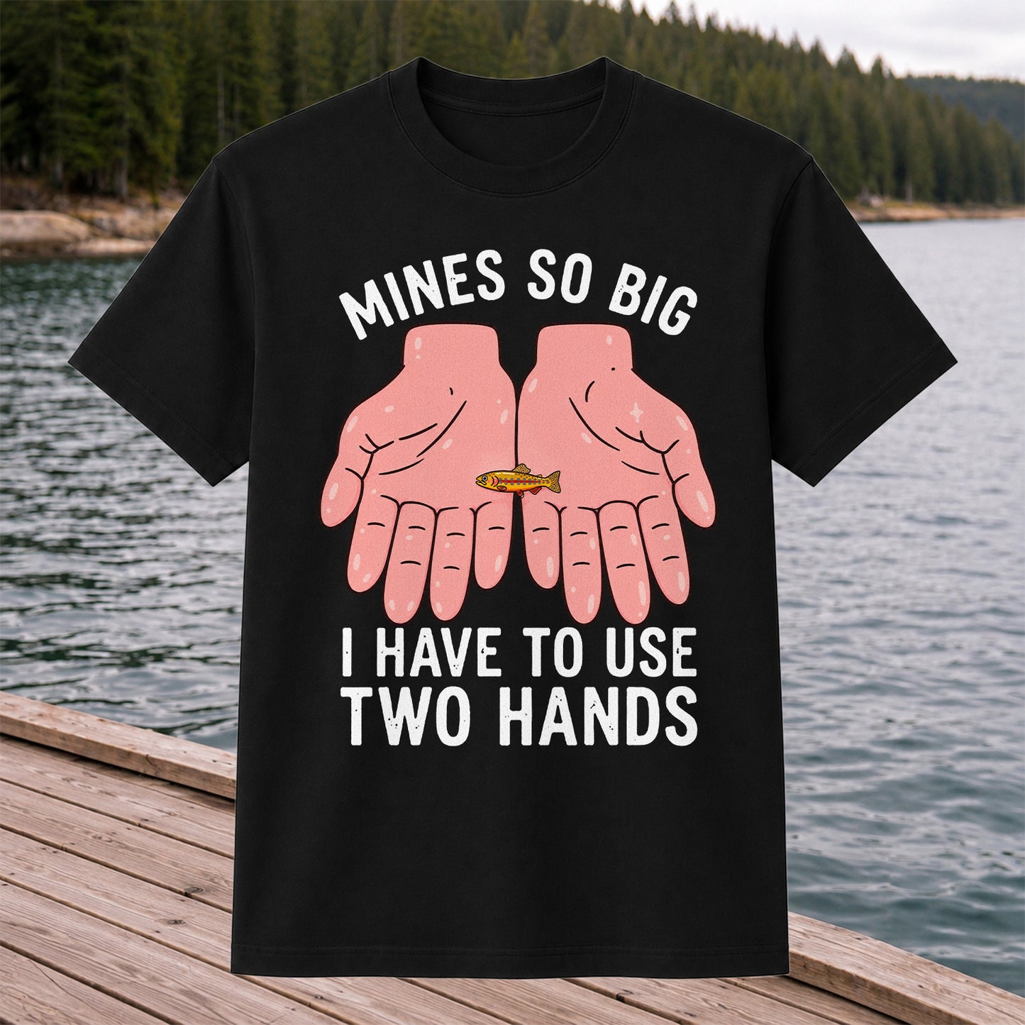 Mines So Big I Have to Use Two Hands Funny Trout Fishing T-Shirt
