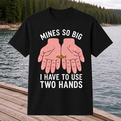 Mines So Big I Have to Use Two Hands Funny Trout Fishing T-Shirt