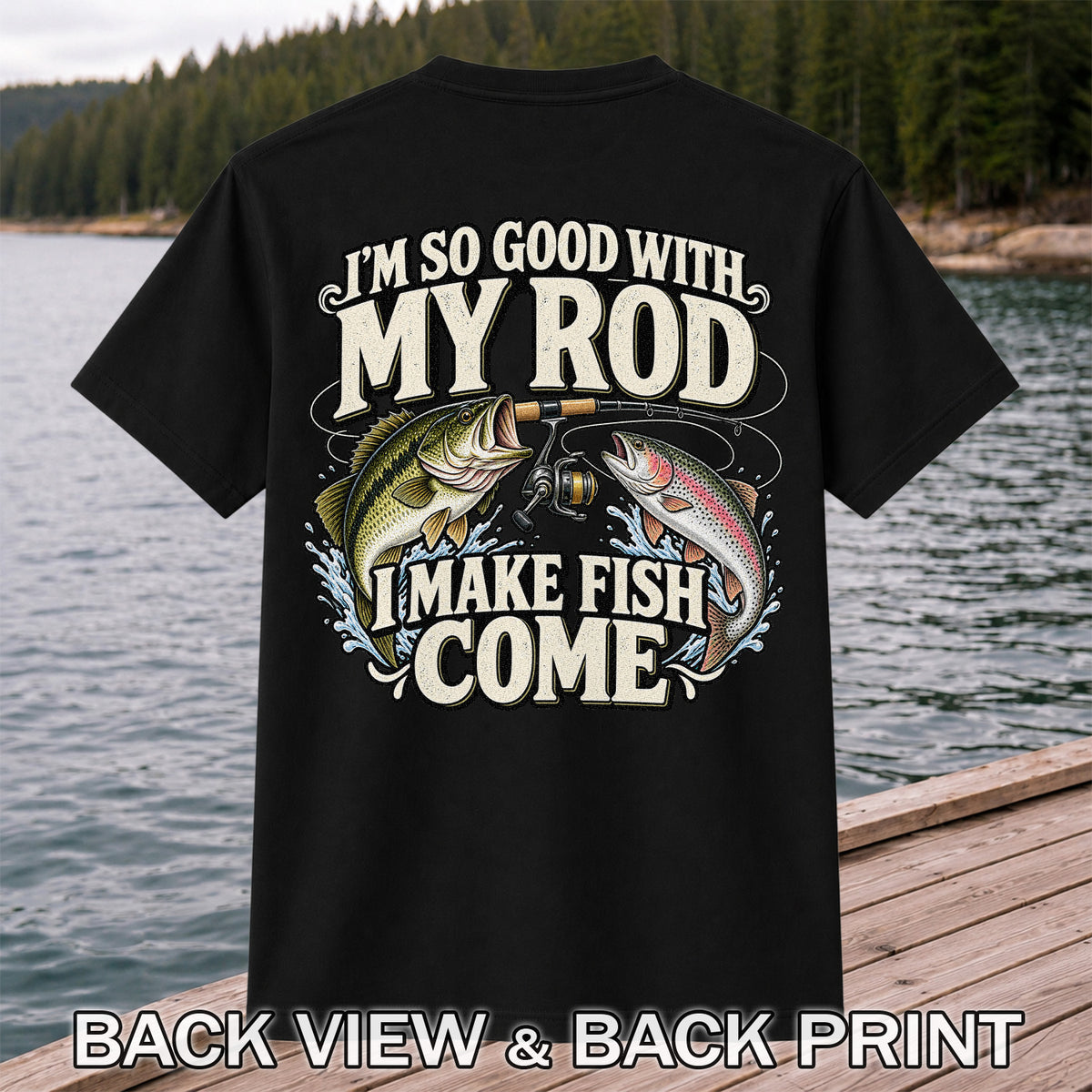 I'm So Good With My Rod I Make Fish Come Bass and Trout Fishing T-Shirt | Back Print