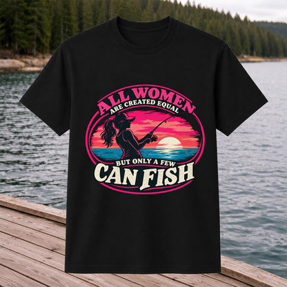 All Women Are Created Equal But Only a Few Can Fish Sunset Fishing T-Shirt