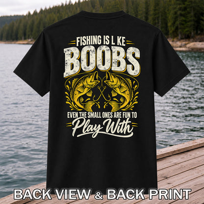 Fishing Is Like Boobs Even the Small Ones Are Fun to Play With Bass T-Shirt | Back Print