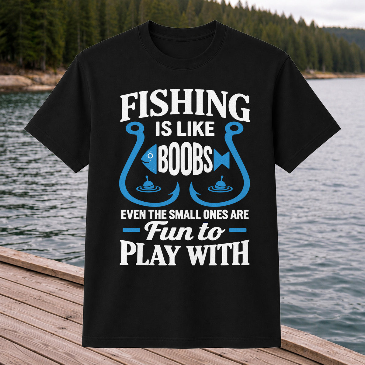 Fishing Is Like Boobs Even the Small Ones Are Fun to Play With T-Shirt
