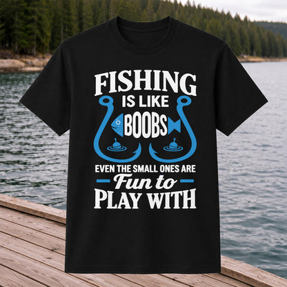 Fishing Is Like Boobs Even the Small Ones Are Fun to Play With T-Shirt