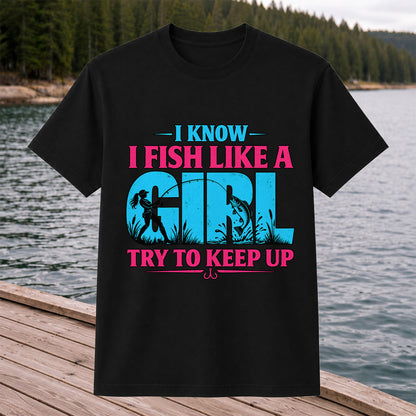 I Know I Fish Like a Girl Try to Keep Up Funny Bass Fishing T-Shirt