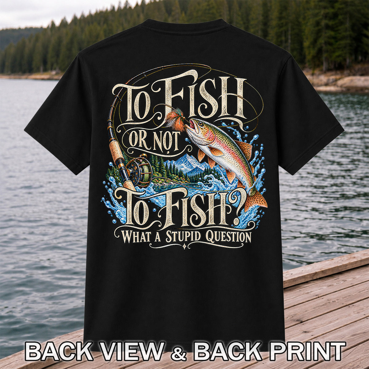 To Fish Or Not To Fish What a Stupid Question Trout Fishing T-Shirt | Back Print