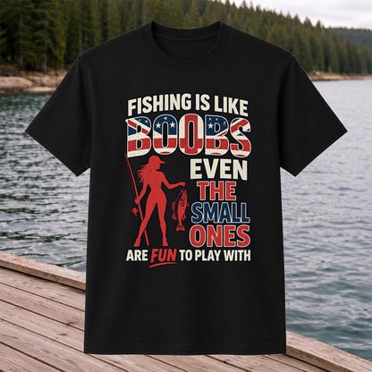 Fishing Is Like Boobs Even the Small Ones Are Fun to Play With Funny Fishing T-Shirt