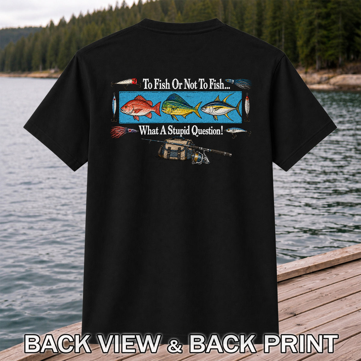 To Fish or Not to Fish... What a Stupid Question! Snapper Mahi Mahi Tuna Fishing T-Shirt | Back Print