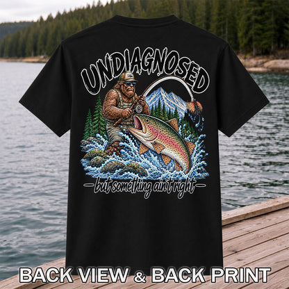Undiagnosed But Something Ain't Right Bigfoot Trout Fishing T-Shirt | Back Print