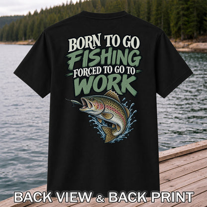Born to Go Fishing Forced to Go to Work Rainbow Trout T-Shirt | Back Print