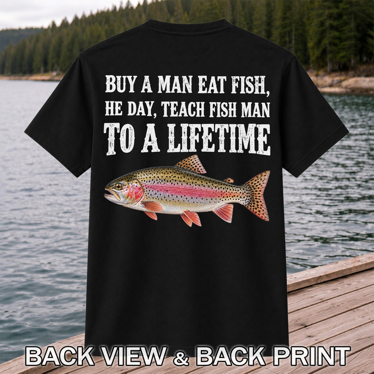Buy a Man Eat Fish He Day Teach Fish Man to a Lifetime Rainbow Trout T-Shirt | Back Print