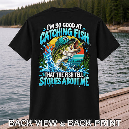 I'm So Good at Catching Fish That the Fish Tell Stories About Me Funny Bass Fishing T-Shirt | Back Print
