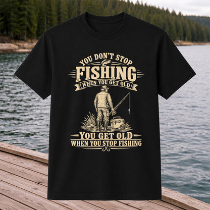 You Don't Stop Fishing When You Get Old Funny Angler T-Shirt