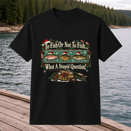 To Fish or Not to Fish What a Stupid Question Christmas Fishing T-Shirt