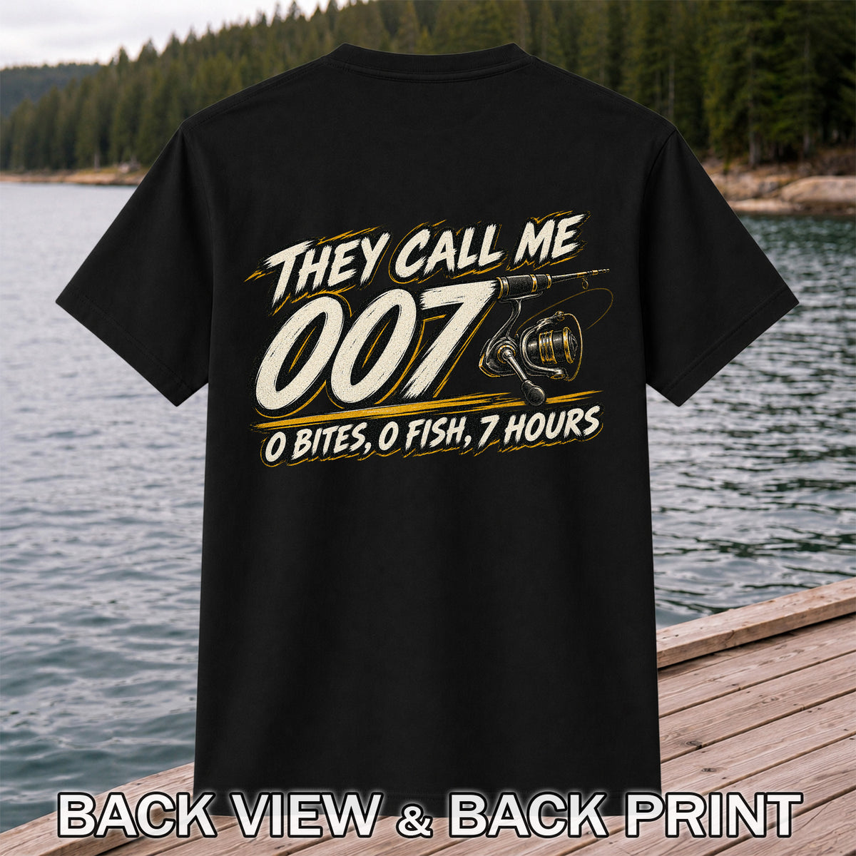 They Call Me 007 - 0 Bites, 0 Fish, 7 Hours Funny Fishing Rod and Reel T-Shirt | Back Print