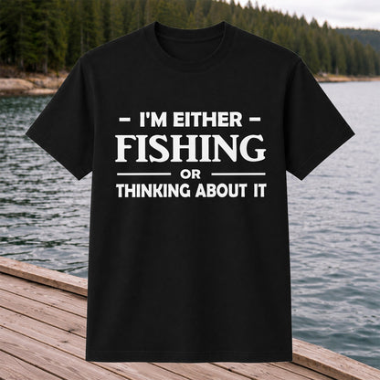 I'm Either Fishing Or Thinking About It Funny Fishing T-Shirt