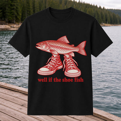 Well If the Shoe Fish Rainbow Trout Pun Fishing Graphic T-Shirt