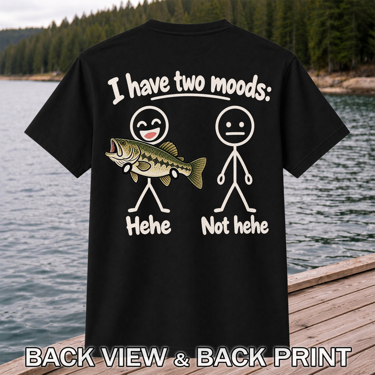 I Have Two Moods Hehe Not Hehe Bass Fishing Graphic T-Shirt | Back Print