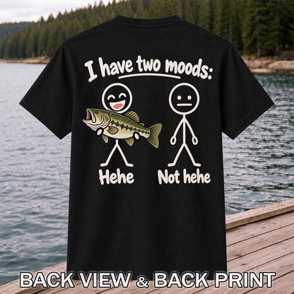 I Have Two Moods Hehe Not Hehe Bass Fishing Graphic T-Shirt | Back Print