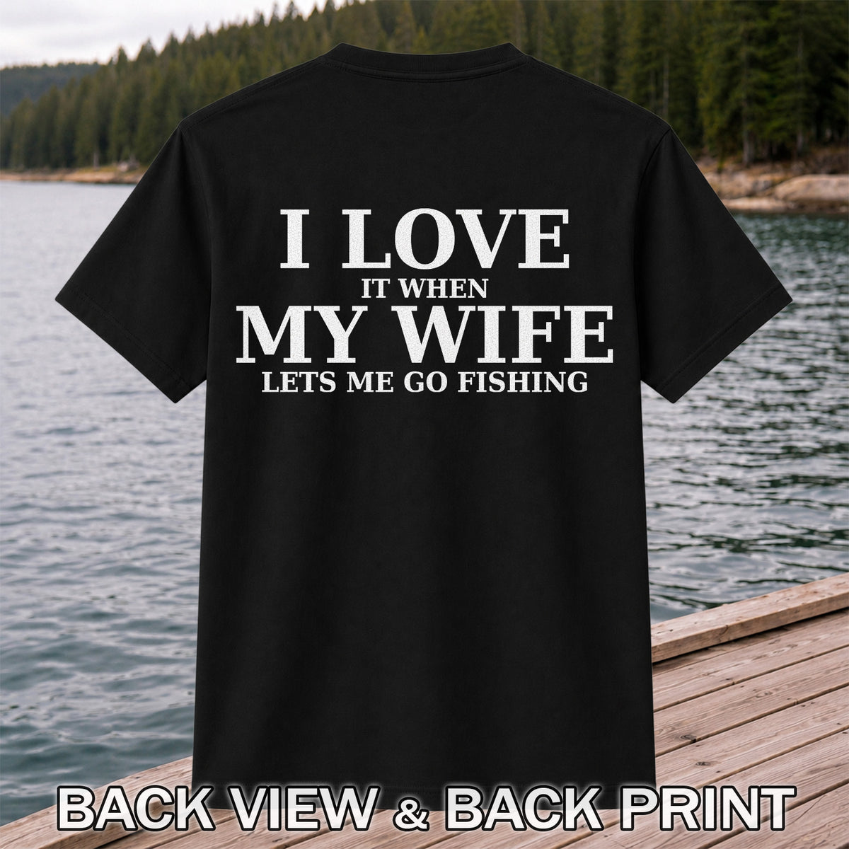 I Love It When My Wife Lets Me Go Fishing Funny T-Shirt | Back Print