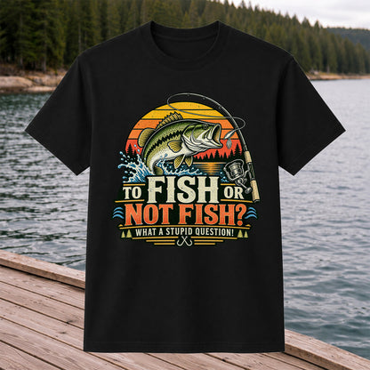 To Fish or Not Fish What a Stupid Question Bass Fishing T-Shirt