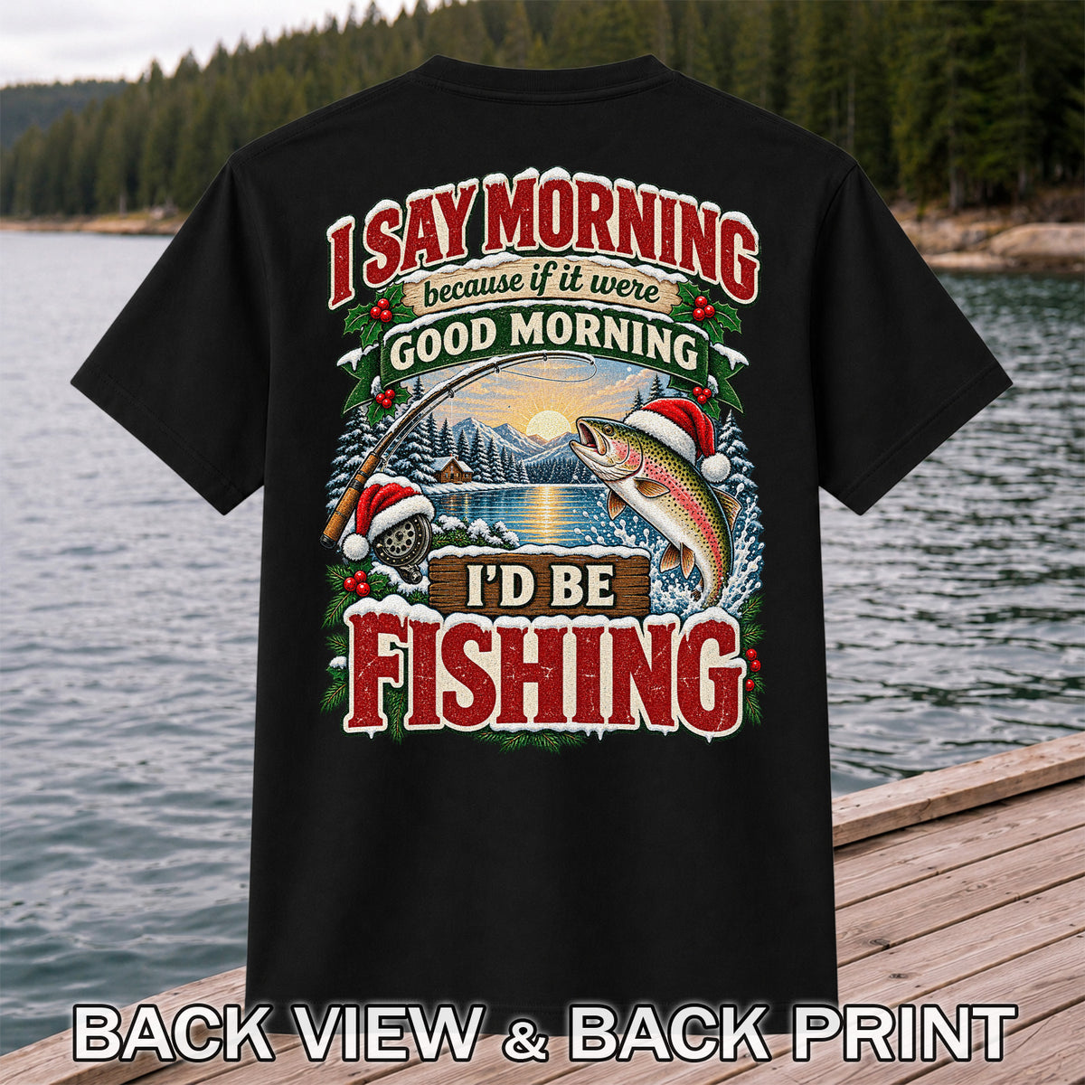 I Say Morning Because If It Were Good Morning I'd Be Fishing Christmas Rainbow Trout T-Shirt | Back Print