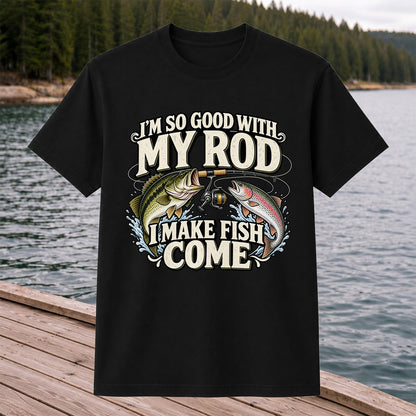I'm So Good With My Rod I Make Fish Come Bass and Trout Fishing T-Shirt