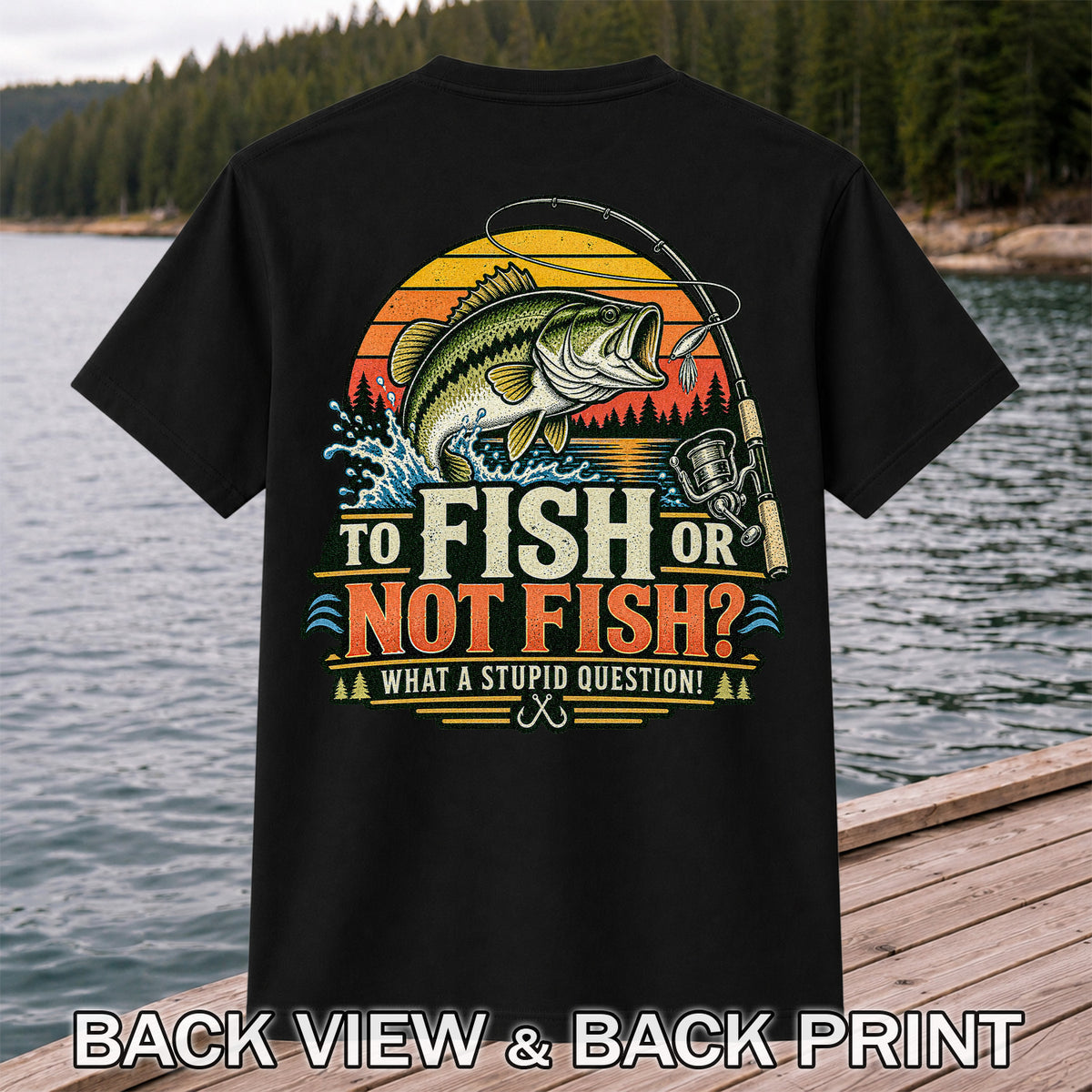 To Fish or Not Fish What a Stupid Question Bass Fishing T-Shirt | Back Print