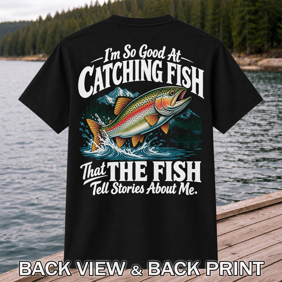 I'm So Good at Catching Fish That the Fish Tell Stories About Me Trout T-Shirt | Back Print