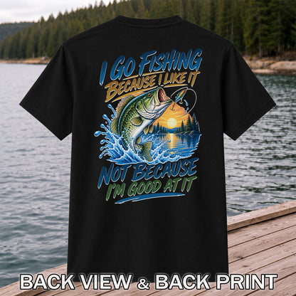 I Go Fishing Because I Like It Funny Bass Fishing Graphic T-Shirt | Back Print
