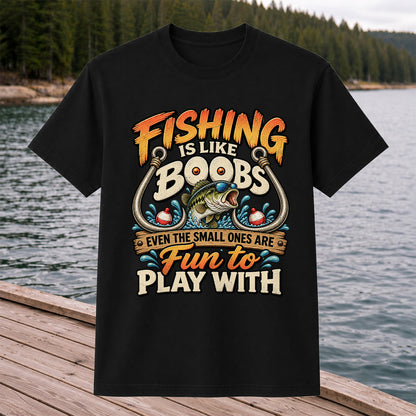 Fishing Is Like Boobs Even the Small Ones Are Fun to Play With Tee