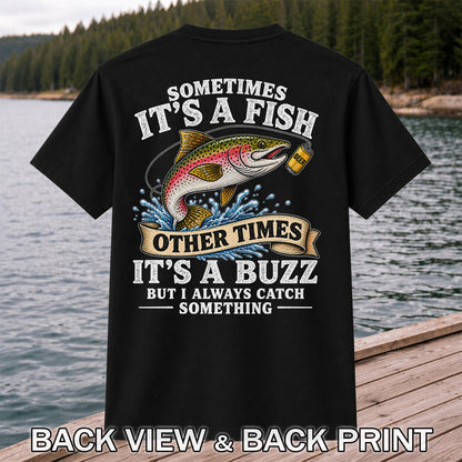 Sometimes It's a Fish Other Times It's a Buzz But I Always Catch Something Trout and Beer Fishing T-Shirt | Back Print