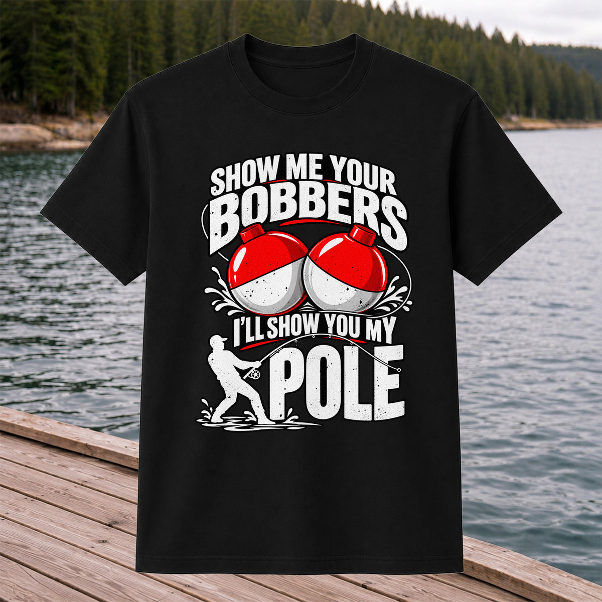Show Me Your Bobbers I'll Show You My Pole Funny Fishing T-Shirt