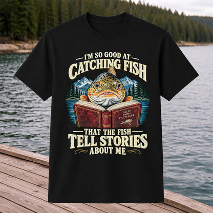 I'm So Good at Catching Fish That the Fish Tell Stories About Me Trout T-Shirt