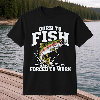 Born to Fish Forced to Work Rainbow Trout Fishing T-Shirt