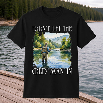 Fly Fishing T-Shirt Dont Let The Old Man In Fishing Gift for Dad