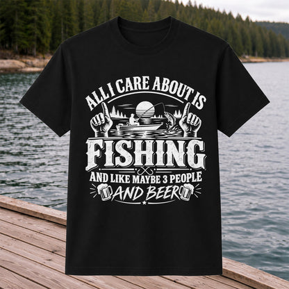 All I Care About Is Fishing and Like Maybe 3 People and Beer T-Shirt