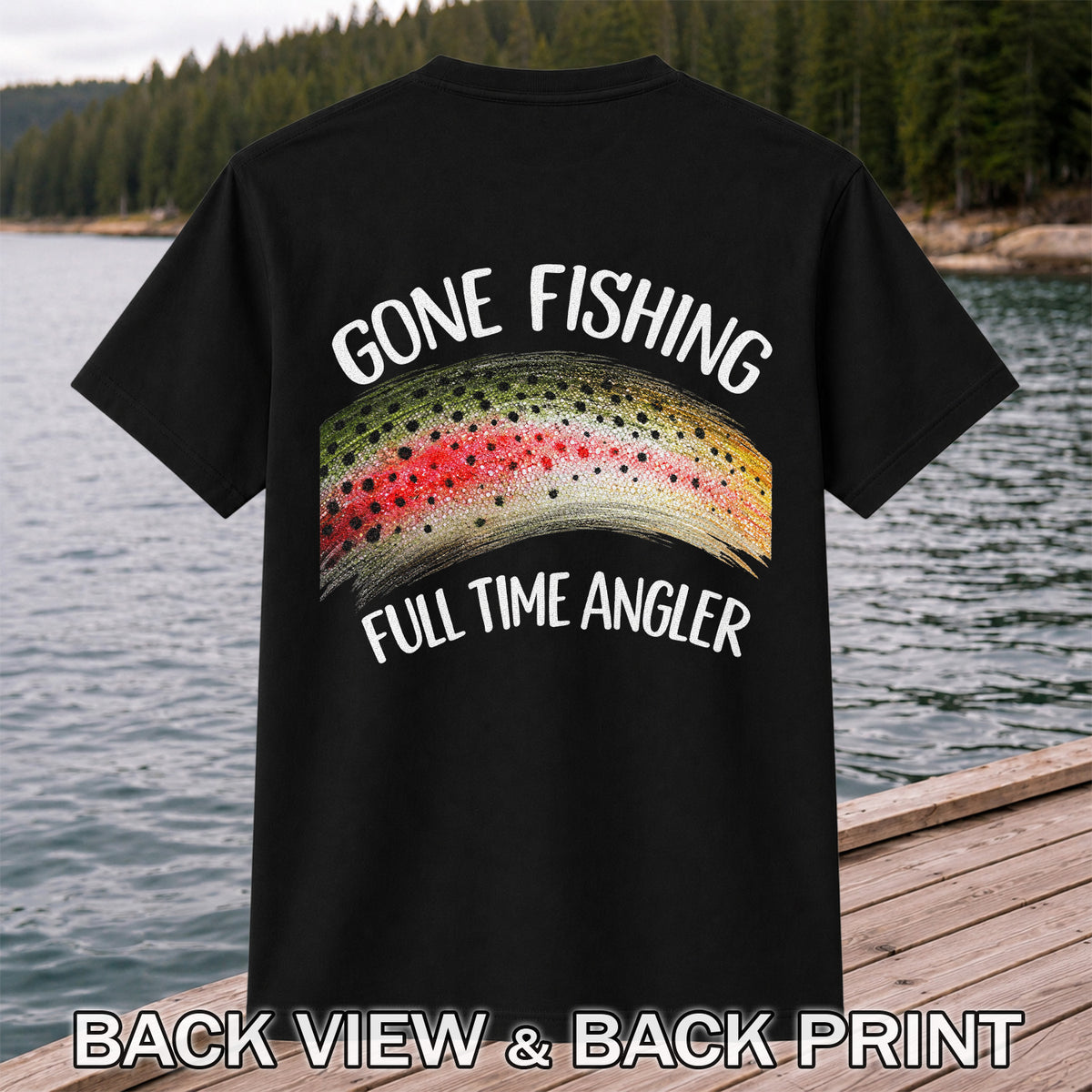 Gone Fishing Rainbow Trout Full Time Angler Graphic T-Shirt | Back Print