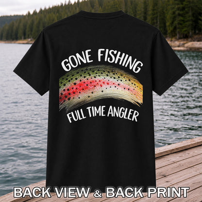 Gone Fishing Rainbow Trout Full Time Angler Graphic T-Shirt | Back Print