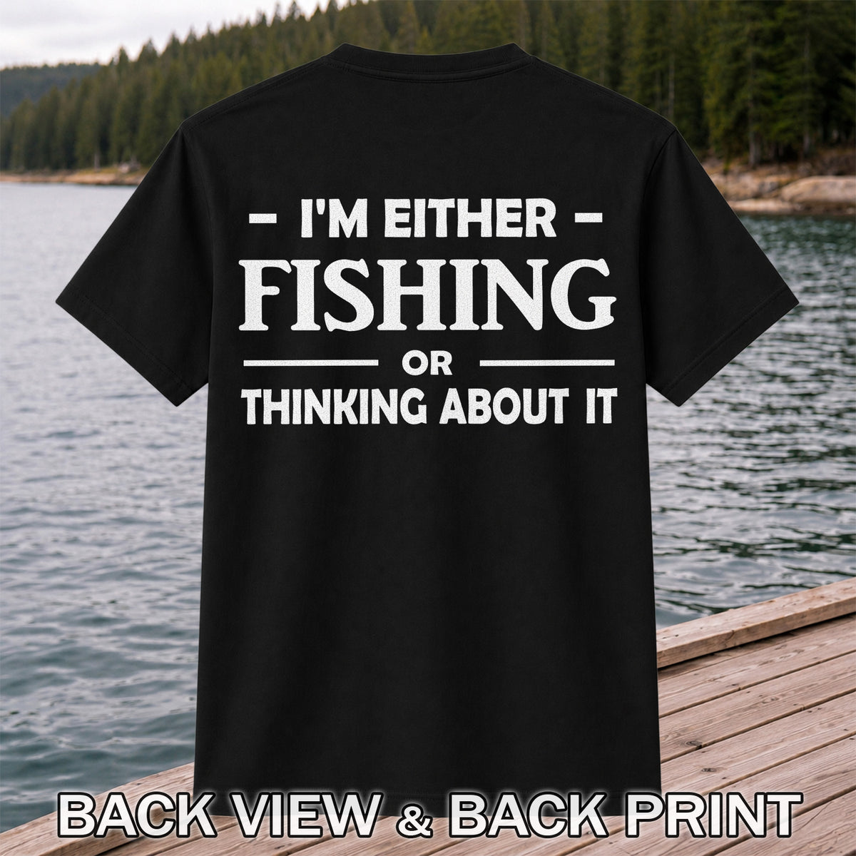 I'm Either Fishing Or Thinking About It Funny Fishing T-Shirt | Back Print