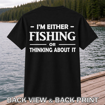 I'm Either Fishing Or Thinking About It Funny Fishing T-Shirt | Back Print