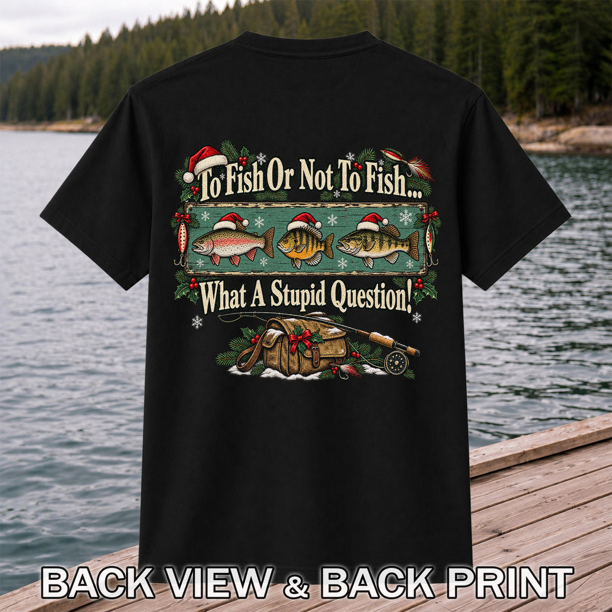 To Fish or Not to Fish What a Stupid Question Christmas Fishing T-Shirt | Back Print