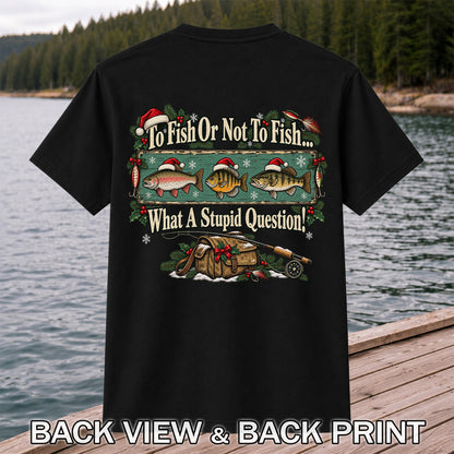 To Fish or Not to Fish What a Stupid Question Christmas Fishing T-Shirt | Back Print
