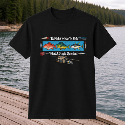 To Fish or Not to Fish... What a Stupid Question! Snapper Mahi Mahi Tuna Fishing T-Shirt