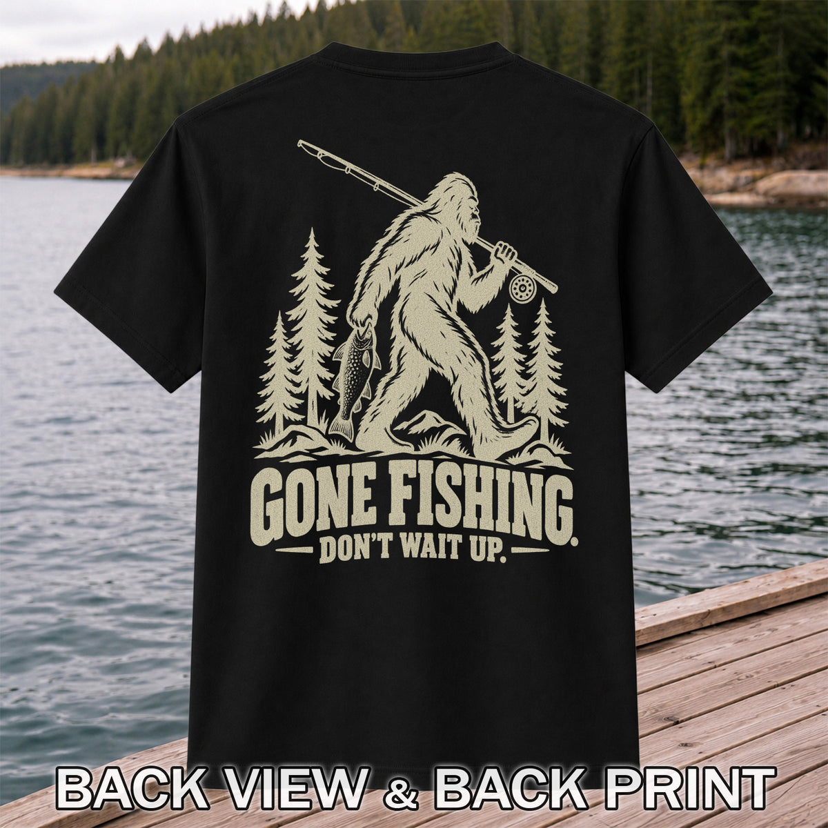 Gone Fishing Don't Wait Up Bigfoot Fishing T-Shirt | Back Print