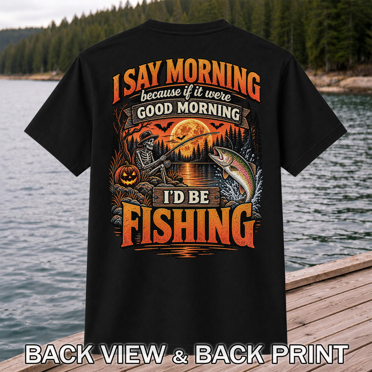 I Say Morning Because If It Were Good Morning I'd Be Fishing Halloween Skeleton Trout T-Shirt | Back Print
